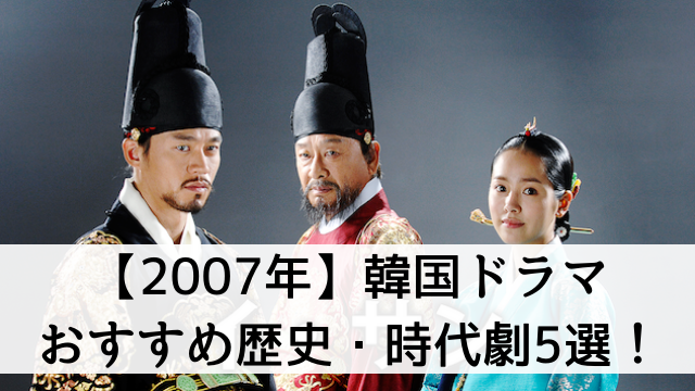 【2019年最新版】2007年放送の韓国ドラマでおすすめ歴史・時代劇5選！