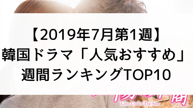 韓国ドラマ人気おすすめ週間ランキングTOP10【2019年7月第1週】