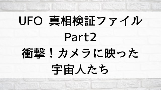 【UFO 真相検証ファイル Part2／衝撃！カメラに映った宇宙人たち】映画が現在見逃しネット再配信中の動画配信サービス無料比較情報・おすすめ10選を早見一覧表でまとめてわかる！｜テレビ放送予定・再放送で見逃した洋画をフル視聴するVOD方法