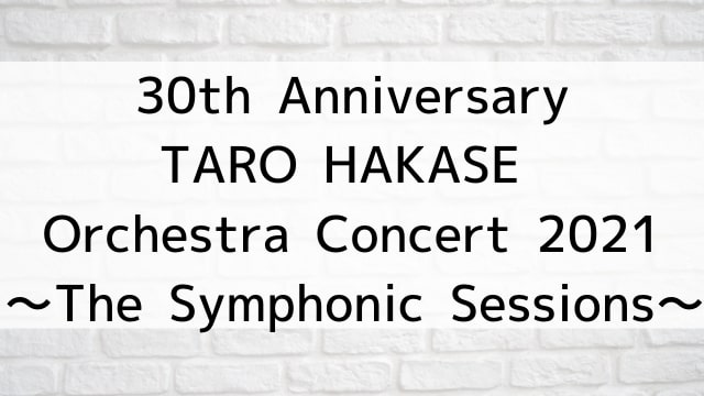 【30th Anniversary TARO HAKASE Orchestra Concert 2021～The Symphonic Sessions～】音楽・ライブ映像が現在ネット配信中の無料動画配信サービス比較情報・おすすめ10選を早見一覧表でまとめてわかる｜DVD・Blu-rayを購入しないでバレずに観れるVOD方法