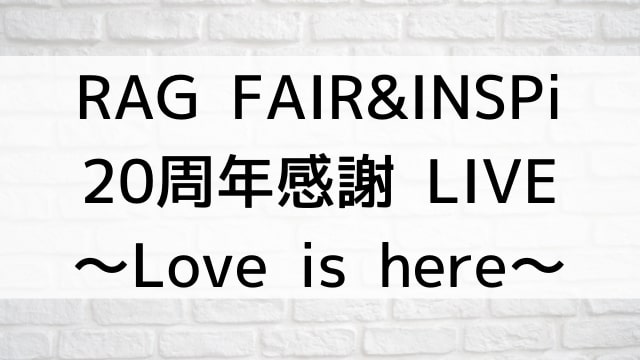 【RAG FAIR&INSPi 20周年感謝 LIVE〜Love is here〜】音楽・ライブ映像が現在ネット再配信中の動画配信サービス無料比較情報・おすすめ10選を早見一覧表でまとめてわかる｜DVD・Blu-rayを購入前に観れるVOD方法