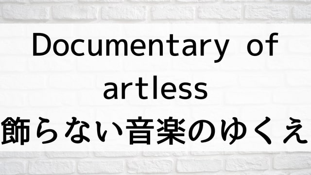 【Documentary of artless—飾らない音楽のゆくえ—】日本映画が現在見逃しネット再配信中の動画配信サービス無料比較情報・おすすめ10選を早見一覧表でまとめてわかる｜テレビ放送予定で見逃した邦画をフル視聴で見るVOD方法