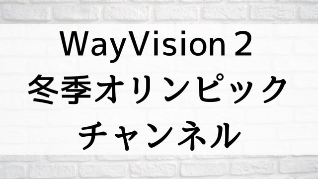 【WayVision２：冬季オリンピックチャンネル】韓国K-POPバラエティ番組が現在見逃しネット再配信中の動画配信サービス無料比較情報・おすすめ10選を早見一覧表でまとめてわかる