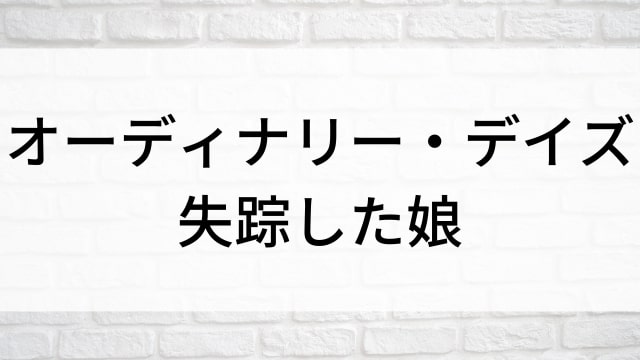 【オーディナリー・デイズ　失踪した娘】海外映画がNetflix・Hulu・アマプラで見逃し無料配信で見れる？｜おすすめサブスク動画配信サービス・SVOD12選！｜テレビ放送予定・再放送で見逃した洋画をフル視聴するVOD方法