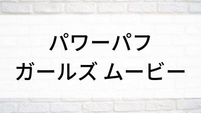 【パワーパフ ガールズ ムービー】海外映画がNetflix・Hulu・Disney+で見逃し無料配信で見れる？｜おすすめサブスク動画配信サービス・SVOD12選！｜テレビ放送予定・再放送で見逃した洋画をフル視聴するVOD方法