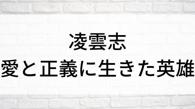 【凌雲志～愛と正義に生きた英雄～】中国ドラマがNetflix・Hulu・アマプラで見逃し無料配信で見れる？｜おすすめ華流ファンタジーアクション・歴史・時代劇｜登場人物相関図&あらすじ(第1話〜最終回)