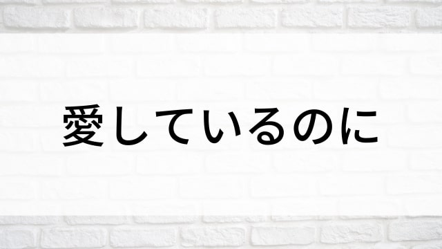 【愛しているのに】中国ドラマがNetflix・Hulu・アマプラで見逃し無料配信で見れる？｜おすすめ華流ラブロマンス・ラブコメディ・ラブストーリー・恋愛ドラマ｜登場人物相関図&あらすじ(第1話〜最終回)