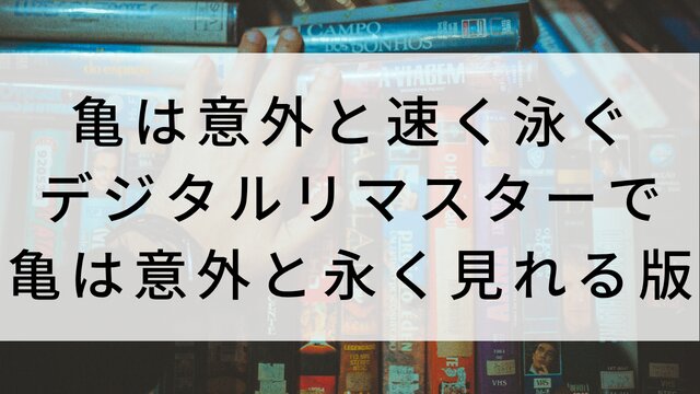 【亀は意外と速く泳ぐ　デジタルリマスターで亀は意外と永く見れる版】日本映画がNetflix・Hulu・Disney+の見逃し無料配信で見れる？｜おすすめサブスク動画配信サービス・SVOD12選｜テレビ放送予定で見逃した邦画をフル視聴で見るVOD方法