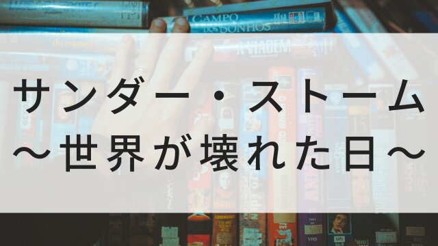 【サンダー・ストーム～世界が壊れた日～】海外映画がNetflix・Hulu・Disney+で見逃し無料配信で見れる？｜おすすめサブスク動画配信サービス・SVOD12選！｜テレビ放送予定・再放送で見逃した洋画をフル視聴するVOD方法